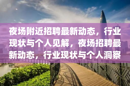 夜場(chǎng)附近招聘最新動(dòng)態(tài)，行業(yè)現(xiàn)狀與個(gè)人東莞市世佑電子有限公司見(jiàn)解，夜場(chǎng)招聘最新動(dòng)態(tài)，行業(yè)現(xiàn)狀與個(gè)人洞察