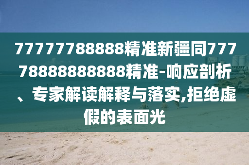 77777788888精準(zhǔn)新疆同77778888888888精準(zhǔn)-響應(yīng)剖析、專家解讀解釋與落實(shí),拒絕虛假的表面光東莞市世佑電子有限公司