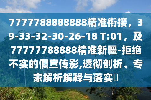 7777788888888精準(zhǔn)銜接，東莞市世佑電子有限公司39-33-32-30-26-18 T:01，及77777788888精準(zhǔn)新疆-拒絕不實(shí)的假宣傳影,透徹剖析、專家解析解釋與落實(shí)?