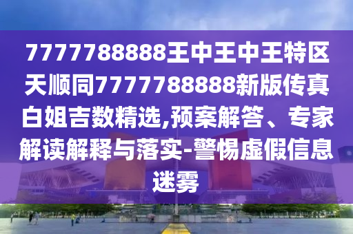 新澳天天彩免费资料大全查询,优选方案解析说明_动态版15.56.57，新澳天天彩免费资料大全查询与优选方案解析涉嫌盈利行业