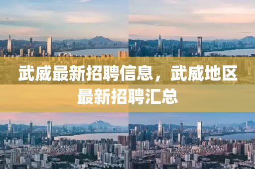 武威最新招聘信息，武威地区最新招聘汇总